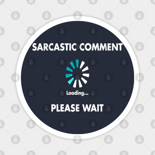 Sarcastic Comment Loading Please Wait Magnet by taiche